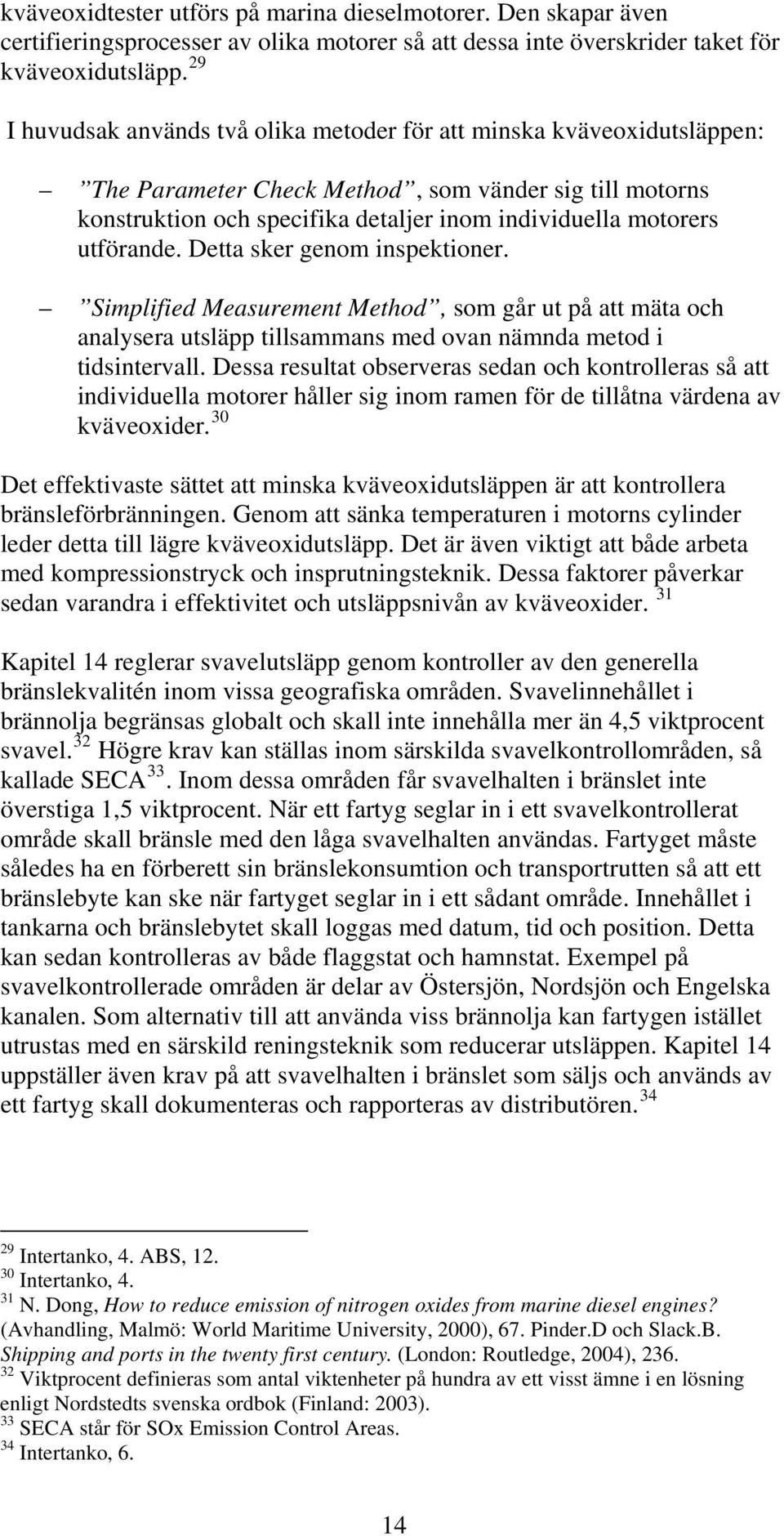 utförande. Detta sker genom inspektioner. Simplified Measurement Method, som går ut på att mäta och analysera utsläpp tillsammans med ovan nämnda metod i tidsintervall.