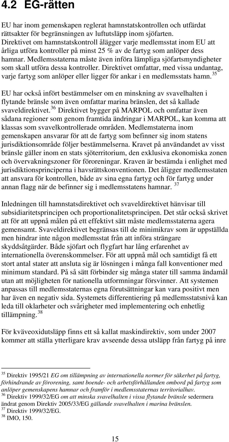 Medlemsstaterna måste även införa lämpliga sjöfartsmyndigheter som skall utföra dessa kontroller.