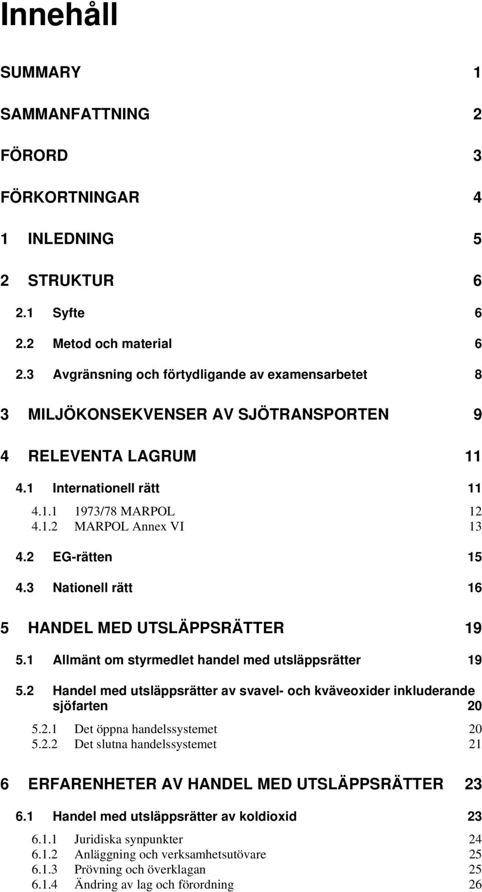 2 EG-rätten 15 4.3 Nationell rätt 16 5 HANDEL MED UTSLÄPPSRÄTTER 19 5.1 Allmänt om styrmedlet handel med utsläppsrätter 19 5.