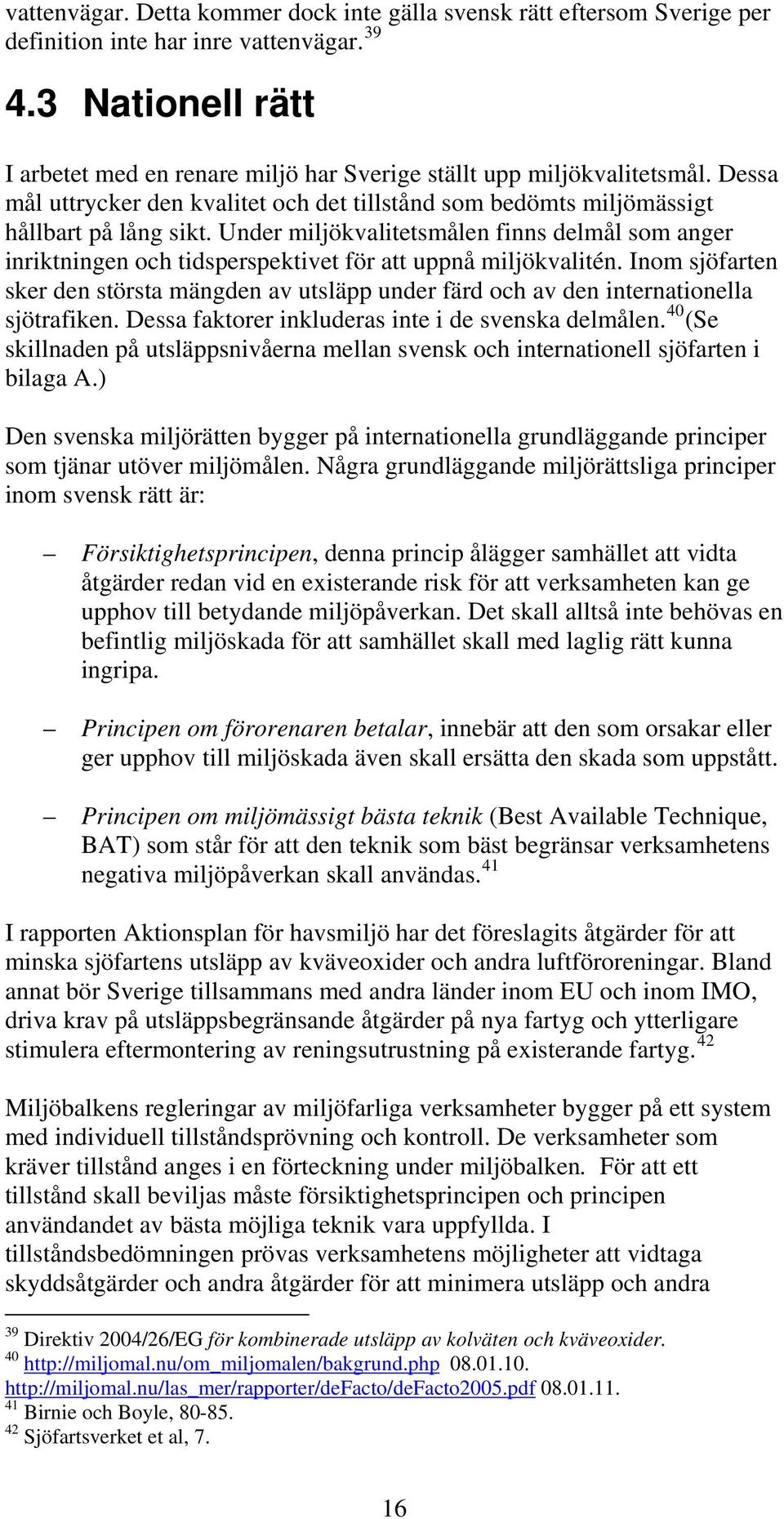 Under miljökvalitetsmålen finns delmål som anger inriktningen och tidsperspektivet för att uppnå miljökvalitén.