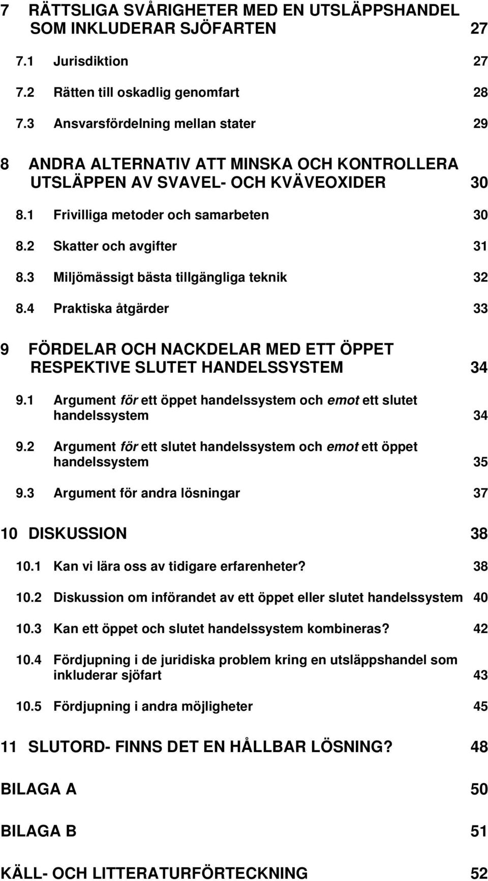 3 Miljömässigt bästa tillgängliga teknik 32 8.4 Praktiska åtgärder 33 9 FÖRDELAR OCH NACKDELAR MED ETT ÖPPET RESPEKTIVE SLUTET HANDELSSYSTEM 34 9.