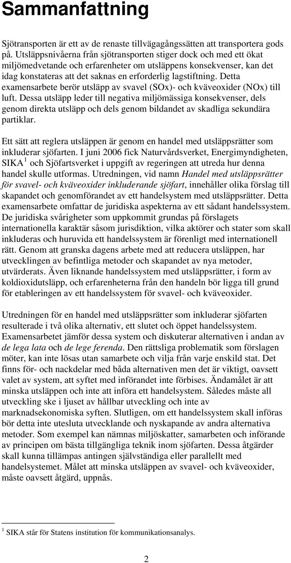 Detta examensarbete berör utsläpp av svavel (SOx)- och kväveoxider (NOx) till luft.