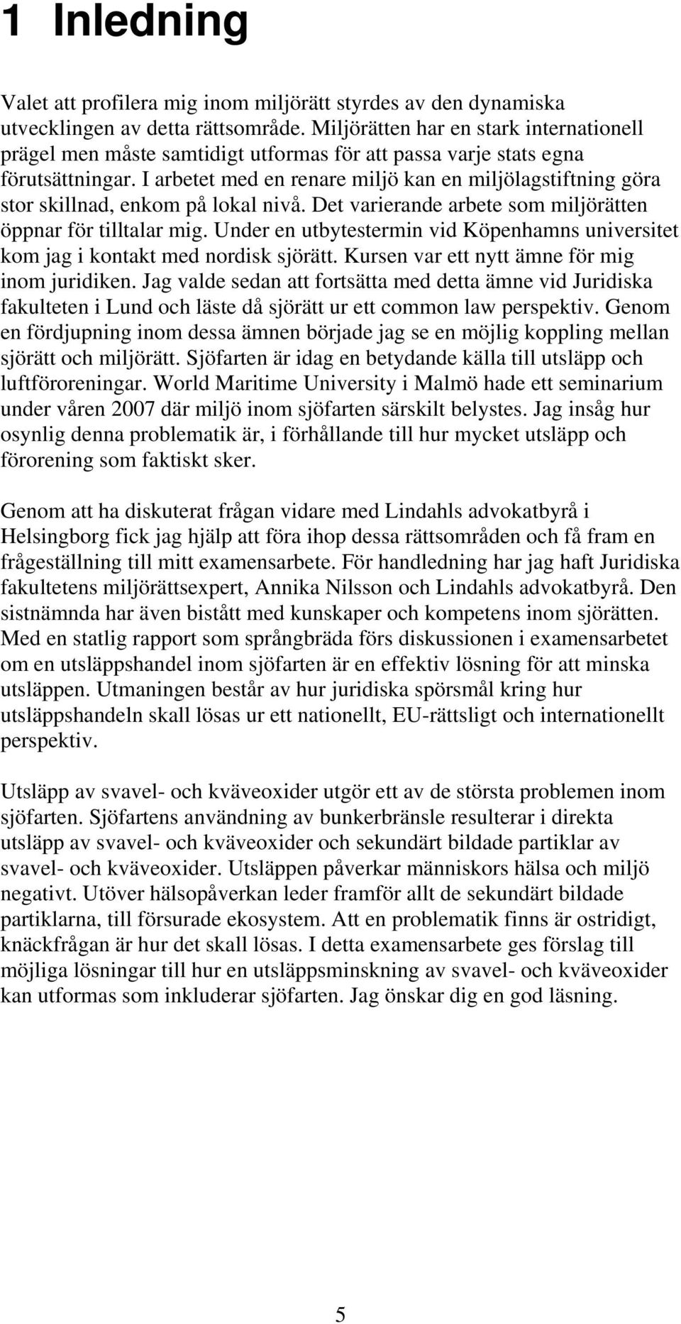 I arbetet med en renare miljö kan en miljölagstiftning göra stor skillnad, enkom på lokal nivå. Det varierande arbete som miljörätten öppnar för tilltalar mig.