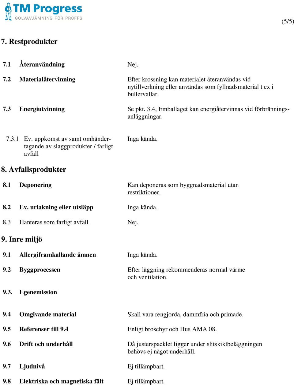 1 Deponering Kan deponeras som byggnadsmaterial utan restriktioner. 8.2 Ev. urlakning eller utsläpp Inga kända. 8.3 Hanteras som farligt avfall Nej. 9. Inre miljö 9.