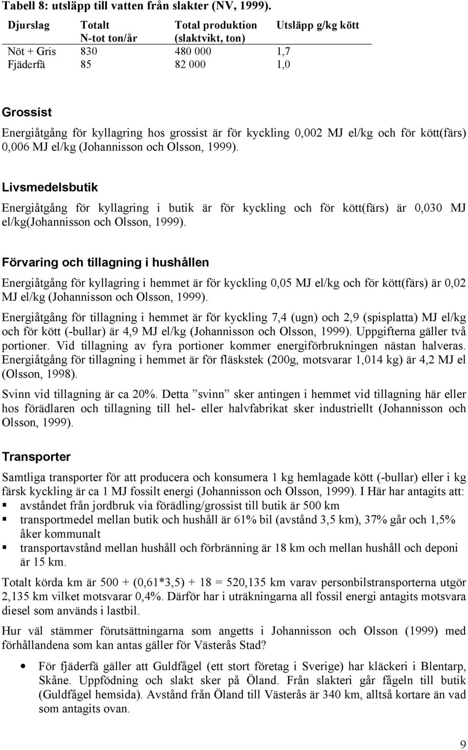 0,002 MJ el/kg och för kött(färs) 0,006 MJ el/kg (Johannisson och Olsson, 1999).