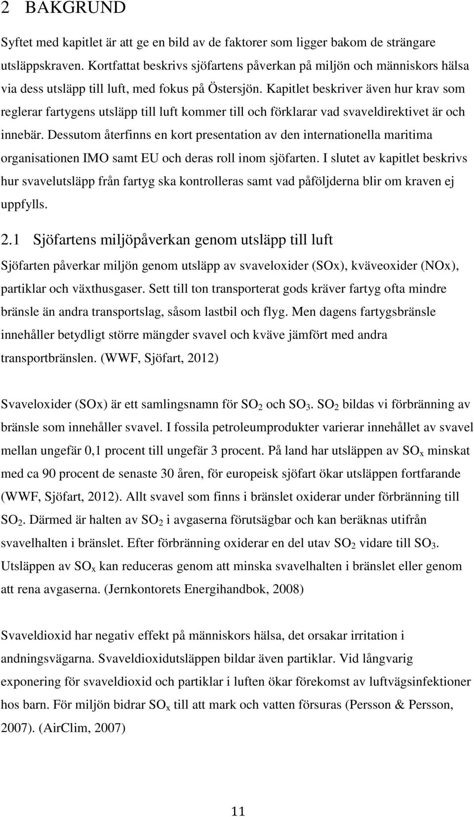 Kapitlet beskriver även hur krav som reglerar fartygens utsläpp till luft kommer till och förklarar vad svaveldirektivet är och innebär.