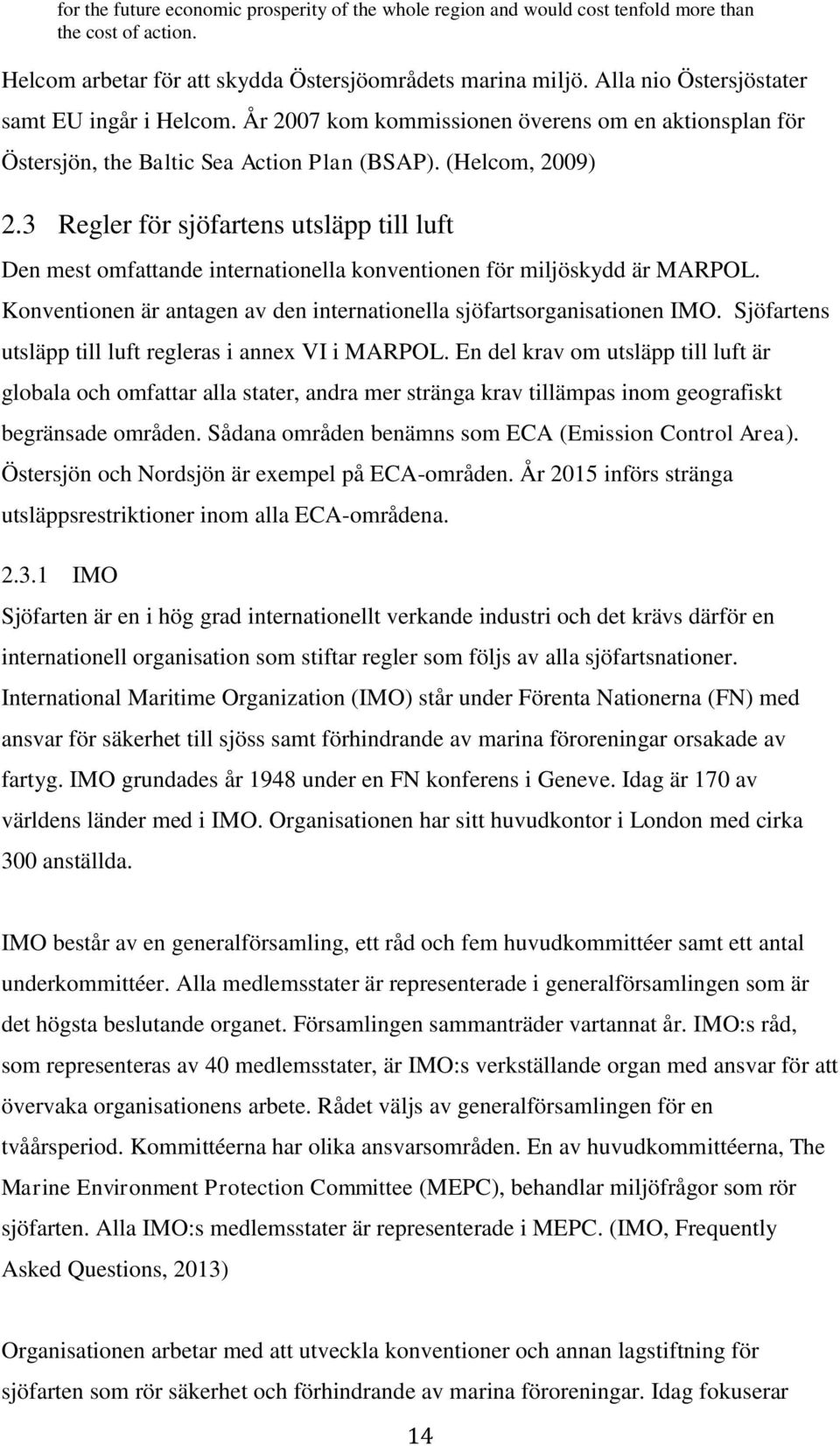 3 Regler för sjöfartens utsläpp till luft Den mest omfattande internationella konventionen för miljöskydd är MARPOL. Konventionen är antagen av den internationella sjöfartsorganisationen IMO.