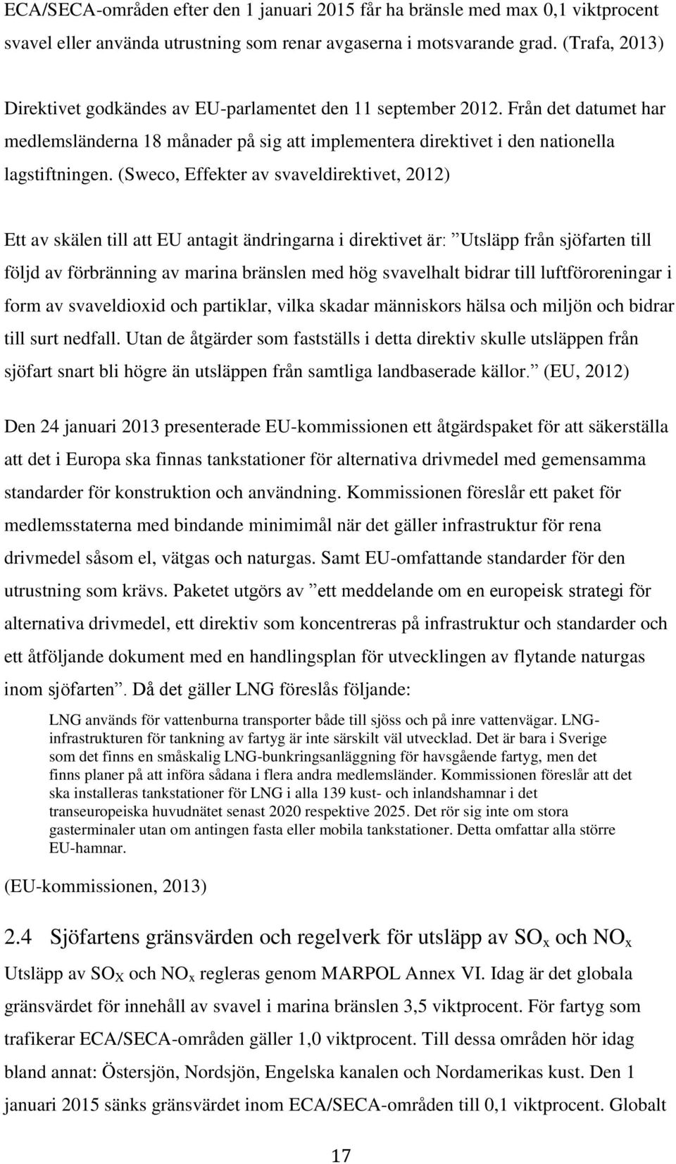 (Sweco, Effekter av svaveldirektivet, 2012) Ett av skälen till att EU antagit ändringarna i direktivet är: Utsläpp från sjöfarten till följd av förbränning av marina bränslen med hög svavelhalt