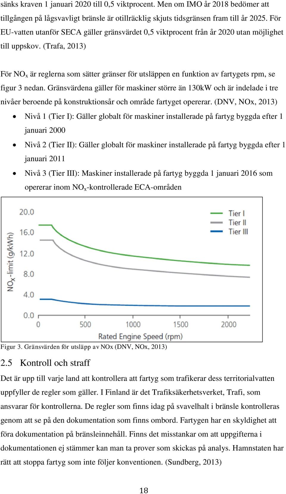 (Trafa, 2013) För NO x är reglerna som sätter gränser för utsläppen en funktion av fartygets rpm, se figur 3 nedan.