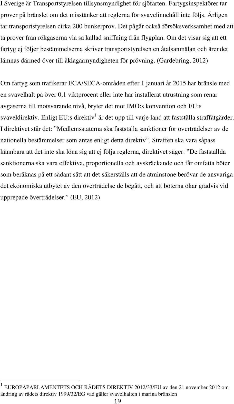 Om det visar sig att ett fartyg ej följer bestämmelserna skriver transportstyrelsen en åtalsanmälan och ärendet lämnas därmed över till åklagarmyndigheten för prövning.