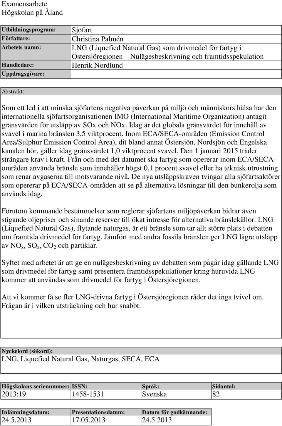 sjöfartsorganisationen IMO (International Maritime Organization) antagit gränsvärden för utsläpp av SOx och NOx.