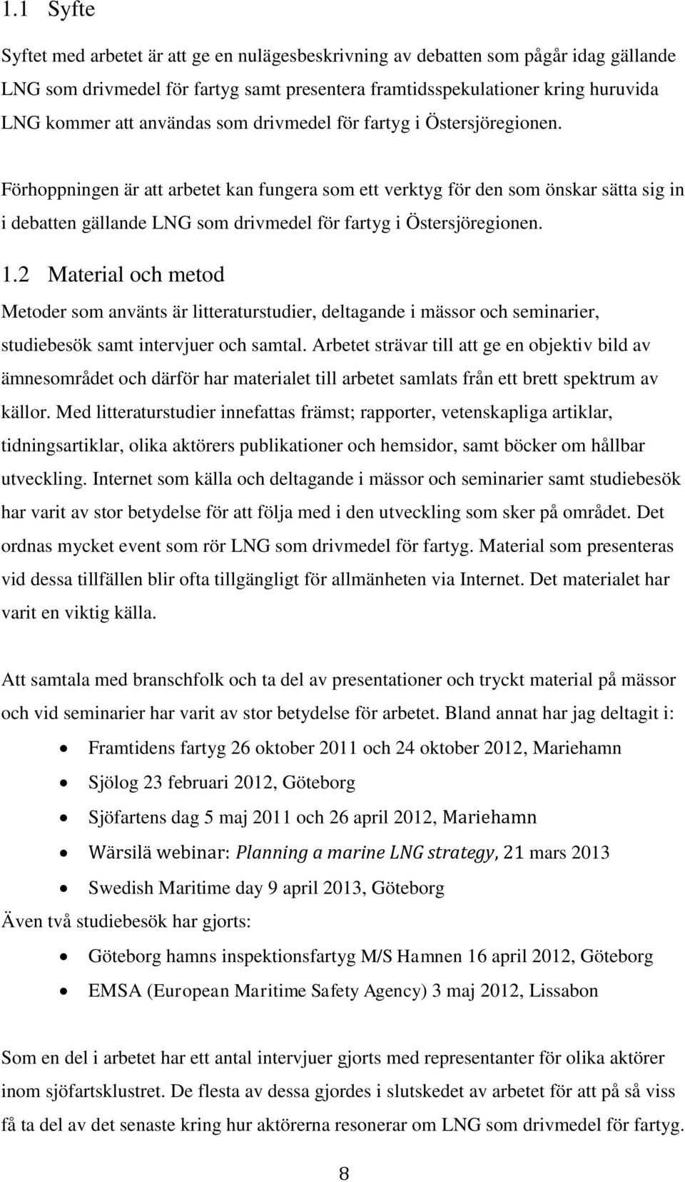 Förhoppningen är att arbetet kan fungera som ett verktyg för den som önskar sätta sig in i debatten gällande LNG som drivmedel för fartyg i Östersjöregionen. 1.