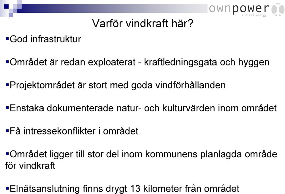 vindförhållanden Enstaka dokumenterade natur- och kulturvärden inom området Få