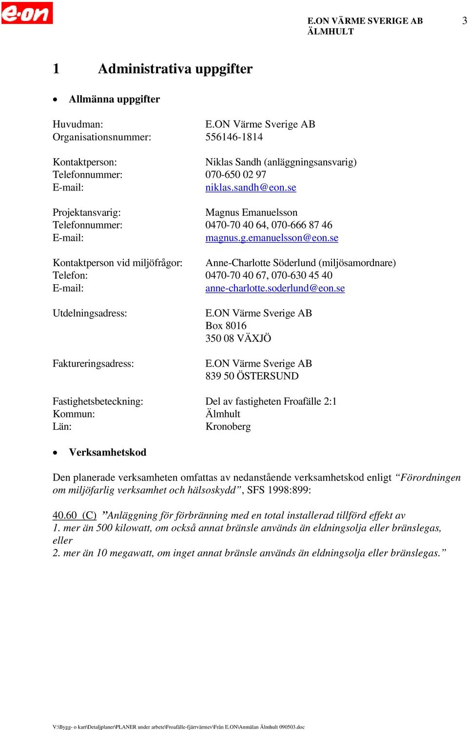 se Projektansvarig: Magnus Emanuelsson Telefonnummer: 0470-70 40 64, 070-666 87 46 E-mail: magnus.g.emanuelsson@eon.