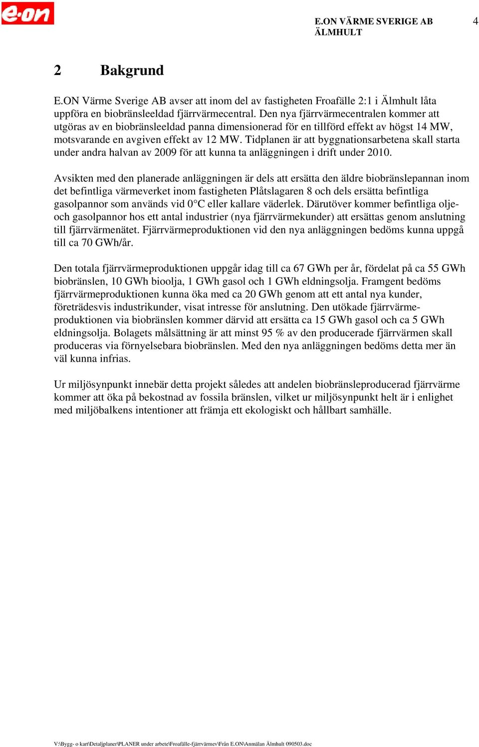 Tidplanen är att byggnationsarbetena skall starta under andra halvan av 2009 för att kunna ta anläggningen i drift under 2010.