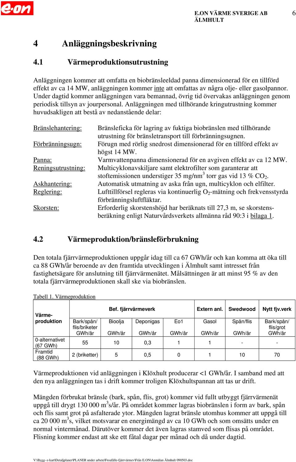 gasolpannor. Under dagtid kommer anläggningen vara bemannad, övrig tid övervakas anläggningen genom periodisk tillsyn av jourpersonal.