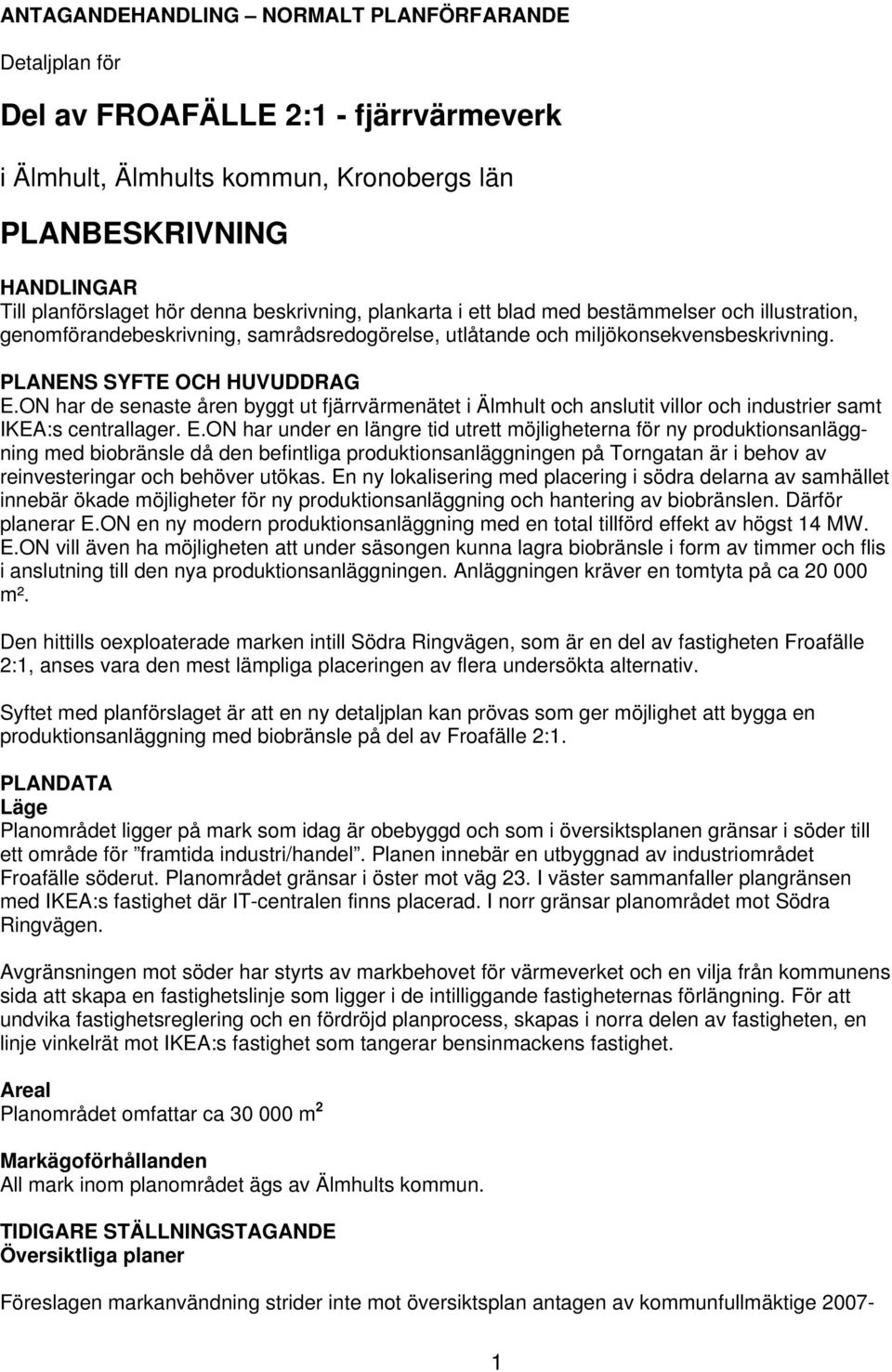 ON har de senaste åren byggt ut fjärrvärmenätet i Älmhult och anslutit villor och industrier samt IKEA:s centrallager. E.