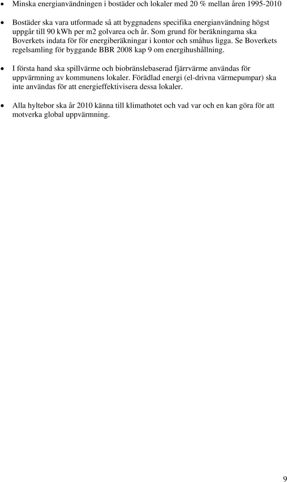 Se Boverkets regelsamling för byggande BBR 2008 kap 9 om energihushållning.