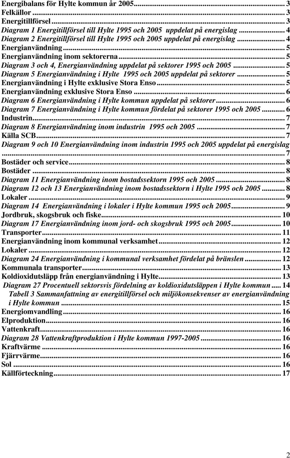 .. 5 Diagram 3 och 4, Energianvändning uppdelat på sektorer 1995 och 2005... 5 Diagram 5 Energianvändning i Hylte 1995 och 2005 uppdelat på sektorer... 5 Energianvändning i Hylte exklusive Stora Enso.