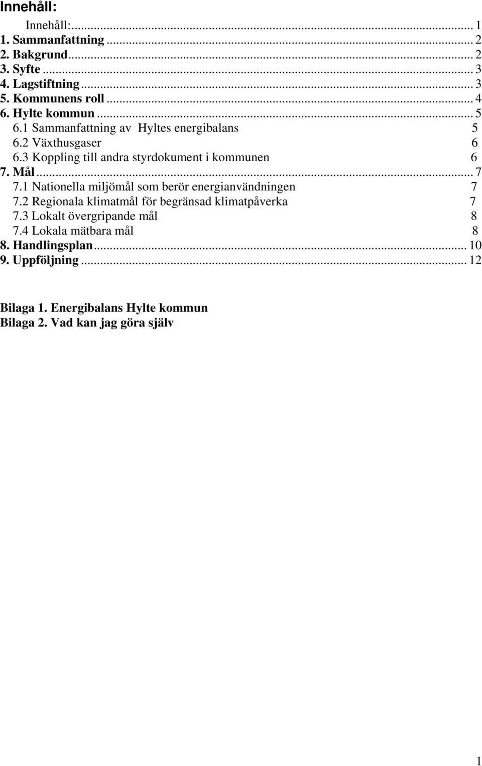 Mål... 7 7.1 Nationella miljömål som berör energianvändningen 7 7.2 Regionala klimatmål för begränsad klimatpåverka 7 7.