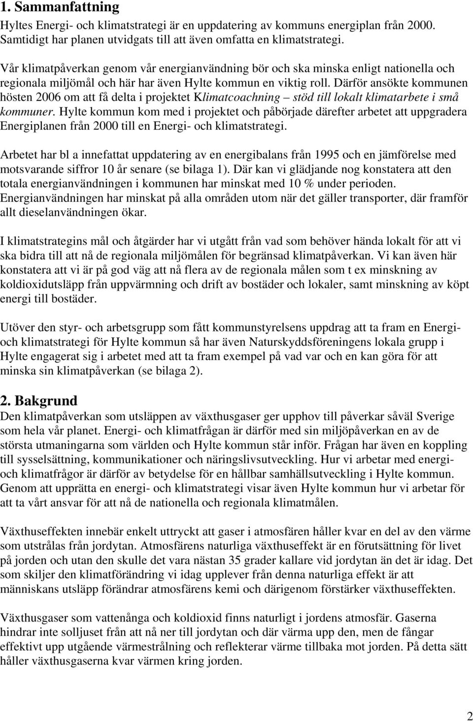 Därför ansökte kommunen hösten 2006 om att få delta i projektet Klimatcoachning stöd till lokalt klimatarbete i små kommuner.