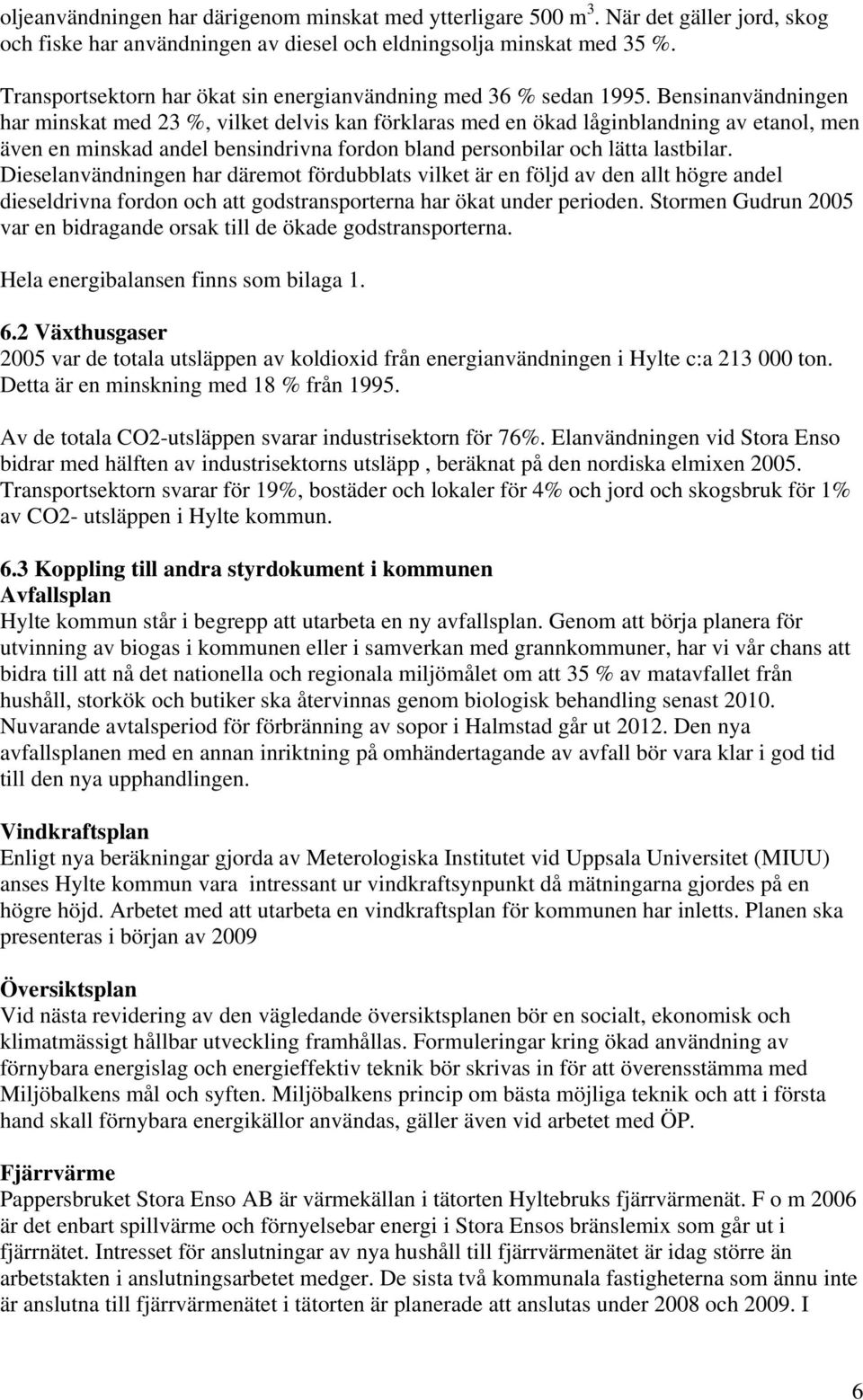 Bensinanvändningen har minskat med 23 %, vilket delvis kan förklaras med en ökad låginblandning av etanol, men även en minskad andel bensindrivna fordon bland personbilar och lätta lastbilar.