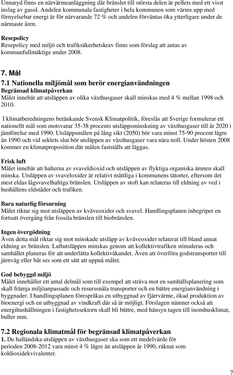 Resepolicy Resepolicy med miljö och trafiksäkerhetskrav finns som förslag att antas av kommunfullmäktige under 2008. 7. Mål 7.