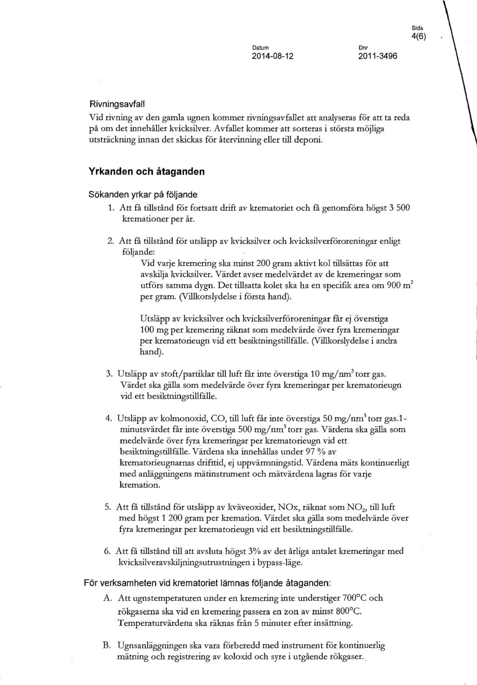 Att få tillstånd för fortsatt drift av krematoriet och få genomföra högst 3 500 kremationer per år. 2.