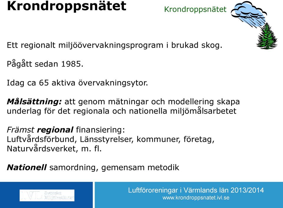 Målsättning: att genom mätningar och modellering skapa underlag för det regionala och nationella miljömålsarbetet