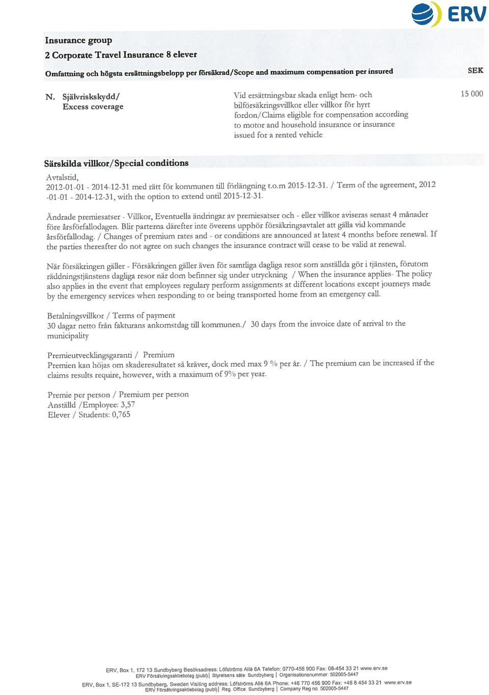 Claims ehgible for compensation according Excess coverage bdförsäkringsvillkor eller villkor för hyrt also applies in the event that employees regulary perform assignments at different loeadons