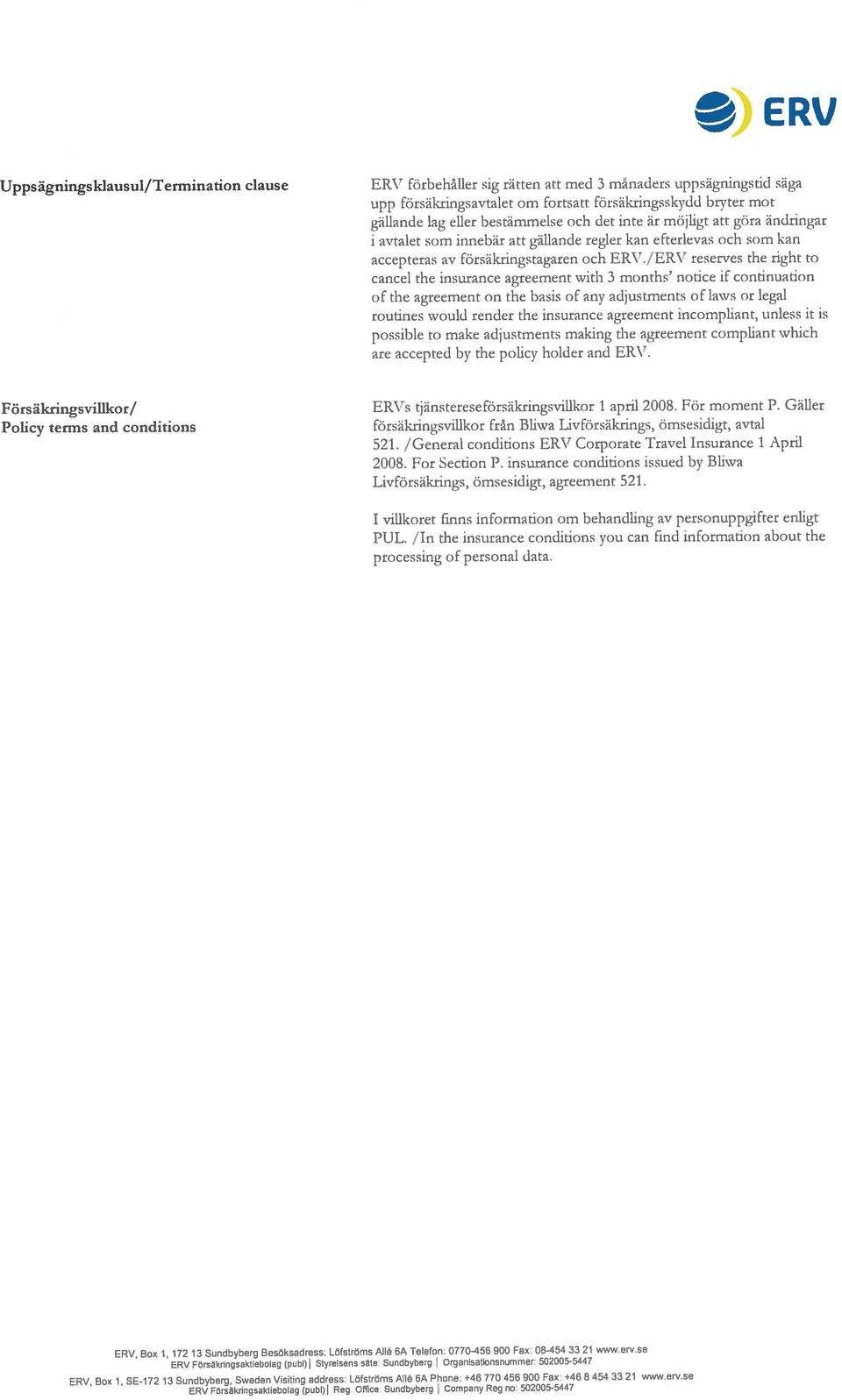 continuanon *)ERV Policy terms and conditions försäkringsvillkor från Bliwa Livförsäknngs, ömsesidigt, avtal Försäkringsvillkor/ ERVs tjänsrereseförsäkringsvillkor 1 april 2008. För moment P.