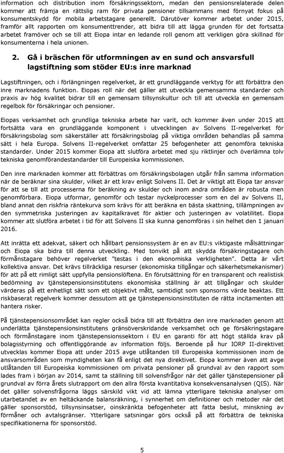 Därutöver kommer arbetet under 2015, framför allt rapporten om konsumenttrender, att bidra till att lägga grunden för det fortsatta arbetet framöver och se till att Eiopa intar en ledande roll genom