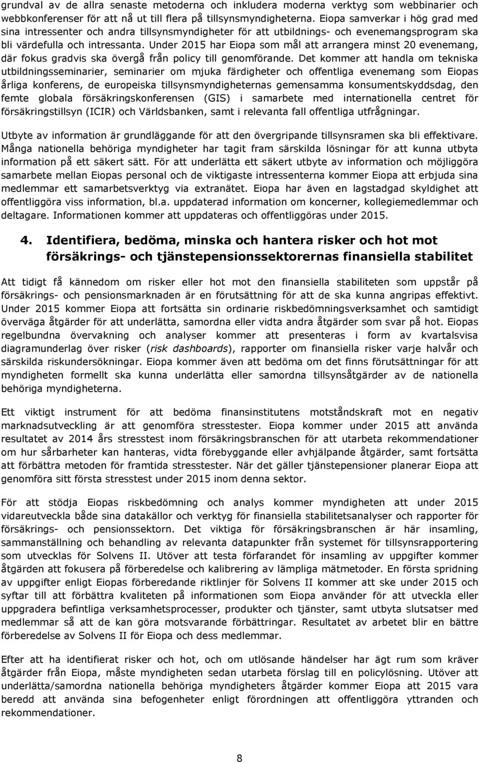 Under 2015 har Eiopa som mål att arrangera minst 20 evenemang, där fokus gradvis ska övergå från policy till genomförande.