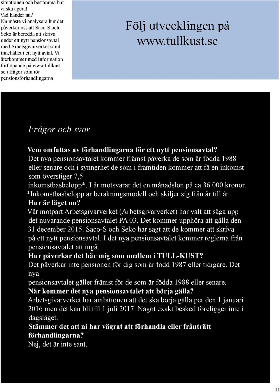 Vi återkommer med information fortlöpande på www.tullkust. se i frågor som rör pensionsförhandlingarna Följ utvecklingen på www.tullkust.se Frågor och svar Vem omfattas av förhandlingarna för ett nytt pensionsavtal?