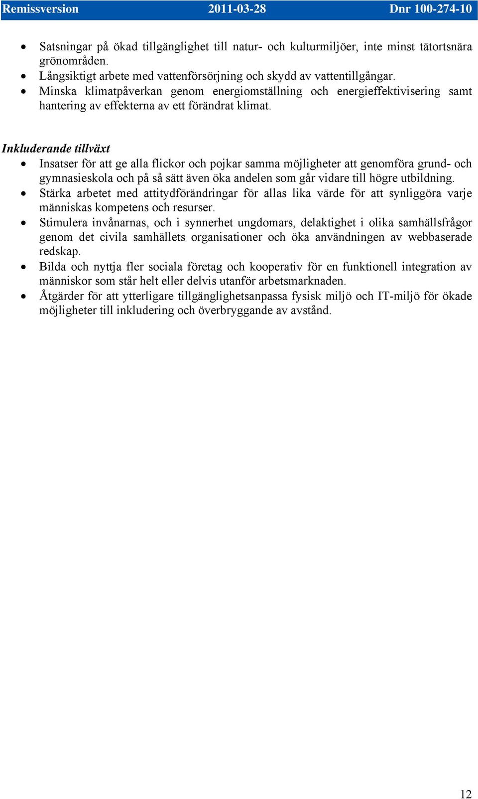 Inkluderande tillväxt Insatser för att ge alla flickor och pojkar samma möjligheter att genomföra grund- och gymnasieskola och på så sätt även öka andelen som går vidare till högre utbildning.