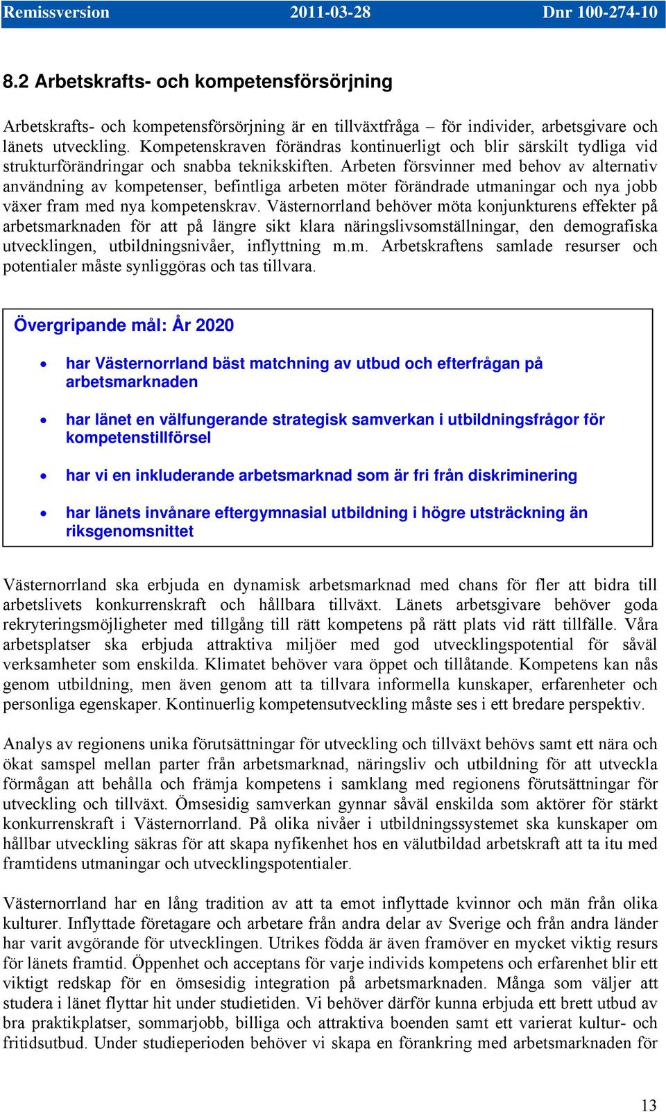 Arbeten försvinner med behov av alternativ användning av kompetenser, befintliga arbeten möter förändrade utmaningar och nya jobb växer fram med nya kompetenskrav.