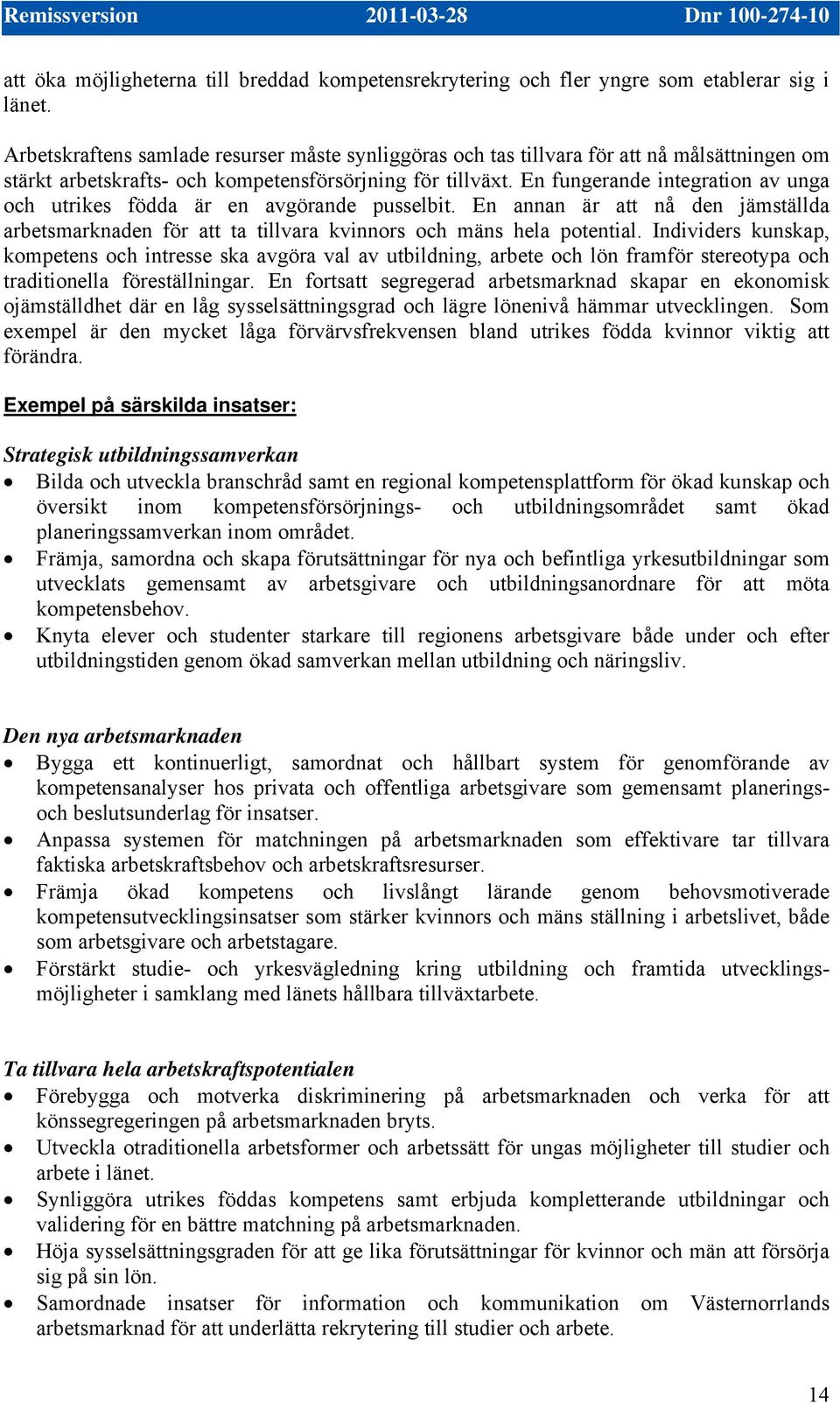 En fungerande integration av unga och utrikes födda är en avgörande pusselbit. En annan är att nå den jämställda arbetsmarknaden för att ta tillvara kvinnors och mäns hela potential.