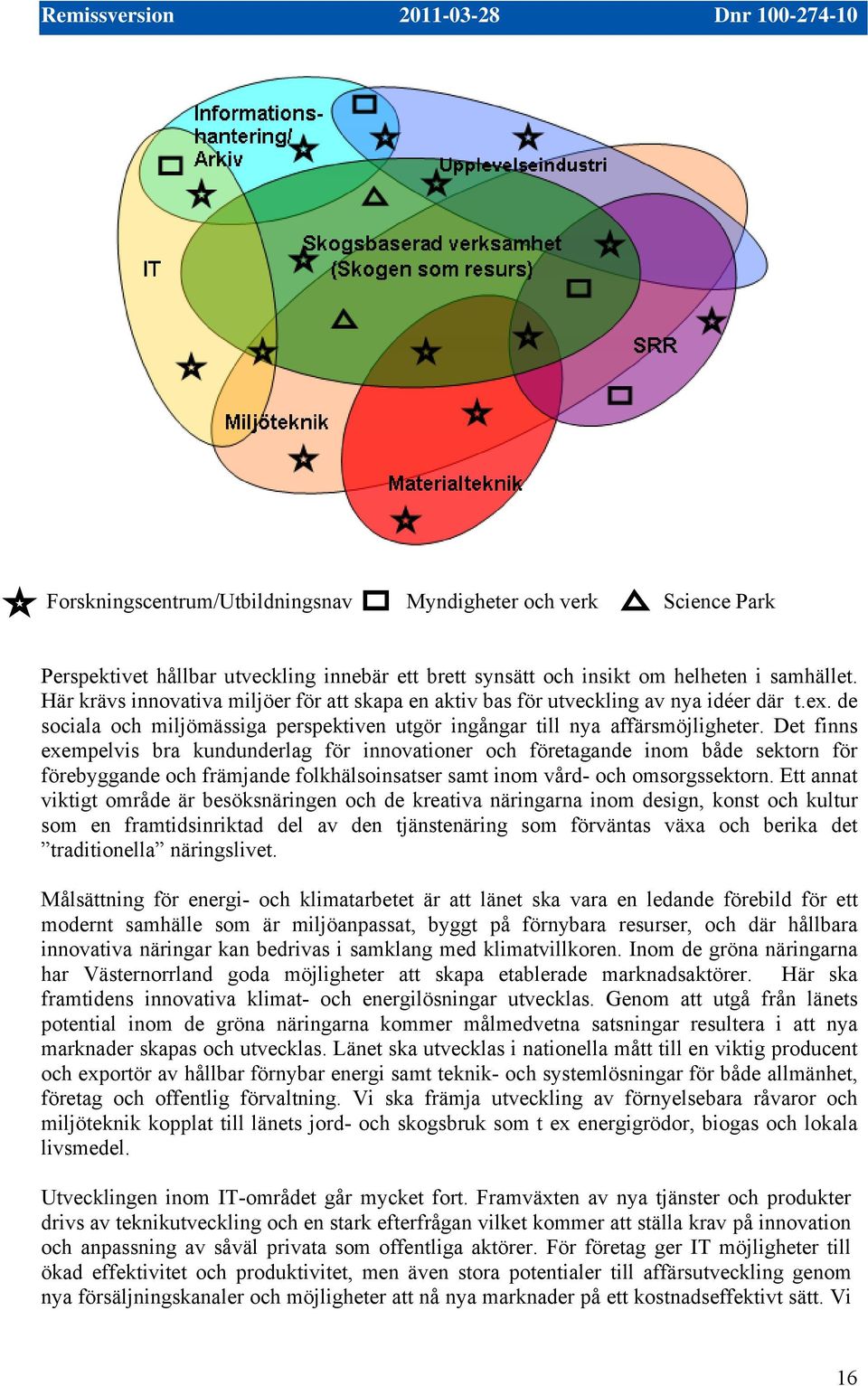 Det finns exempelvis bra kundunderlag för innovationer och företagande inom både sektorn för förebyggande och främjande folkhälsoinsatser samt inom vård- och omsorgssektorn.