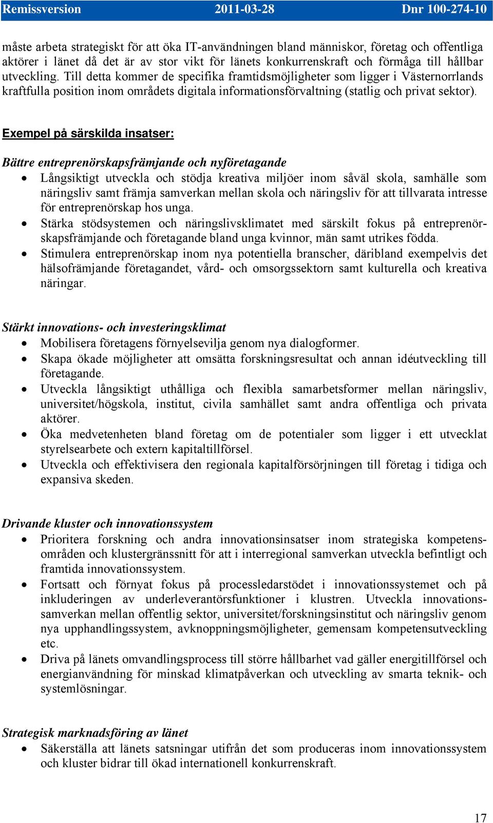 Exempel på särskilda insatser: Bättre entreprenörskapsfrämjande och nyföretagande Långsiktigt utveckla och stödja kreativa miljöer inom såväl skola, samhälle som näringsliv samt främja samverkan