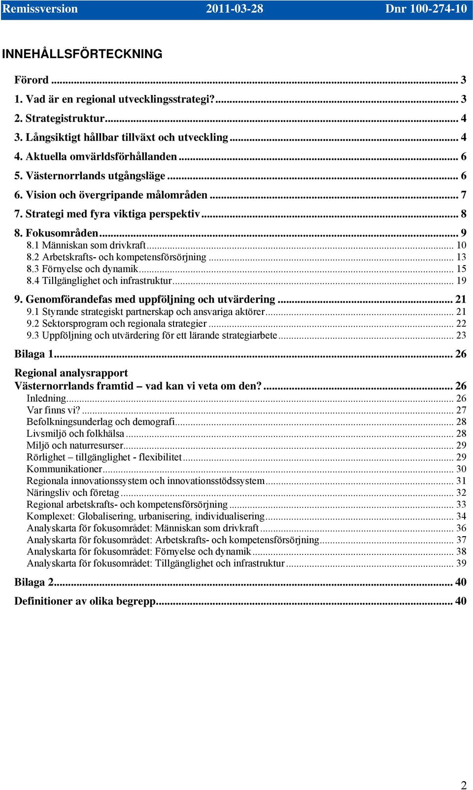 2 Arbetskrafts- och kompetensförsörjning... 13 8.3 Förnyelse och dynamik... 15 8.4 Tillgänglighet och infrastruktur... 19 9. Genomförandefas med uppföljning och utvärdering... 21 9.