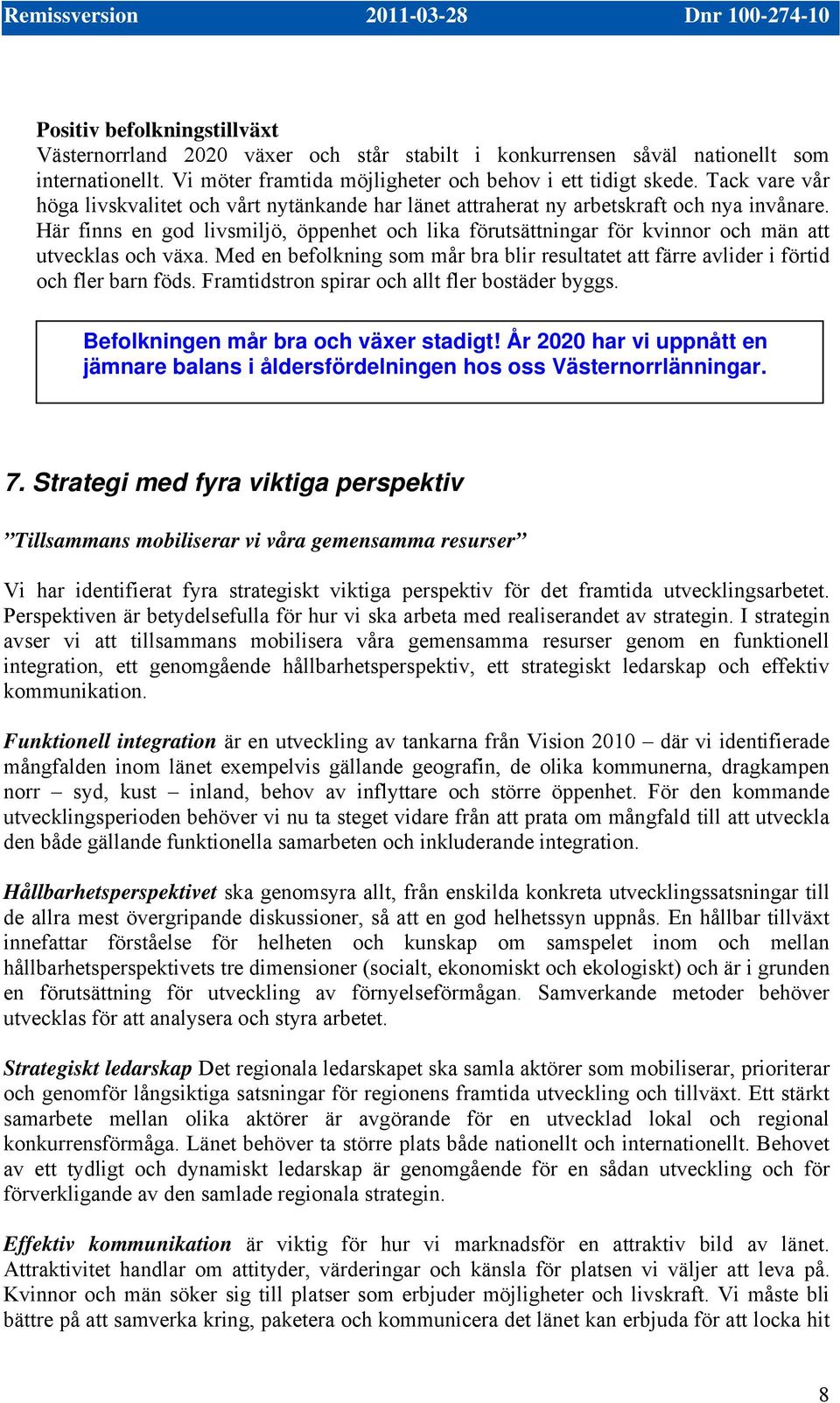 Här finns en god livsmiljö, öppenhet och lika förutsättningar för kvinnor och män att utvecklas och växa. Med en befolkning som mår bra blir resultatet att färre avlider i förtid och fler barn föds.