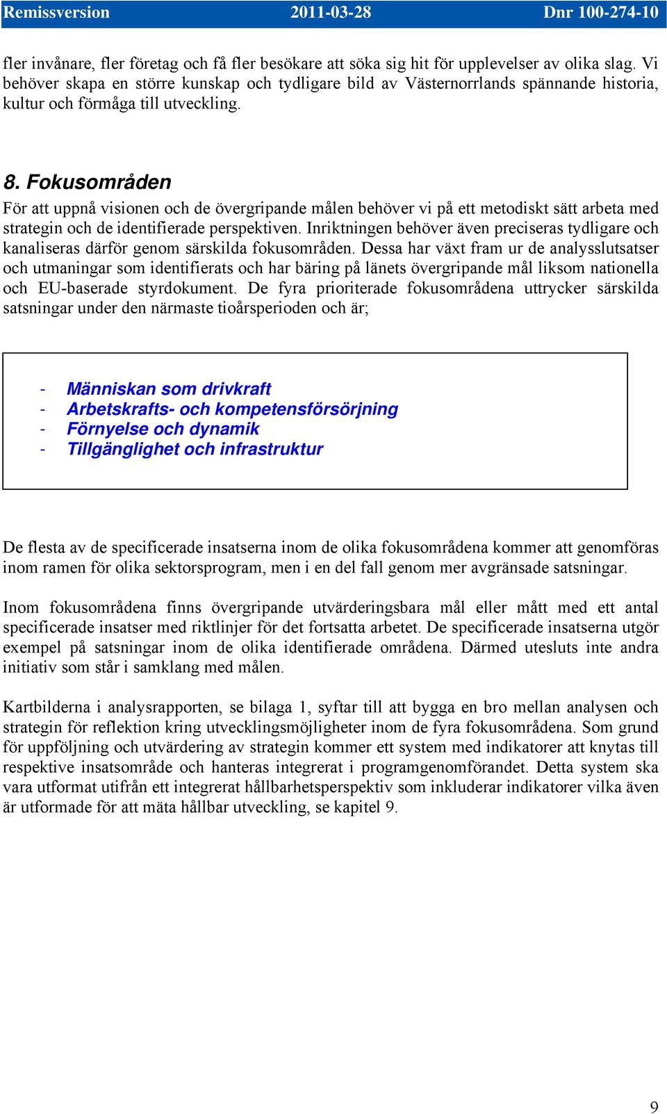 Fokusområden För att uppnå visionen och de övergripande målen behöver vi på ett metodiskt sätt arbeta med strategin och de identifierade perspektiven.