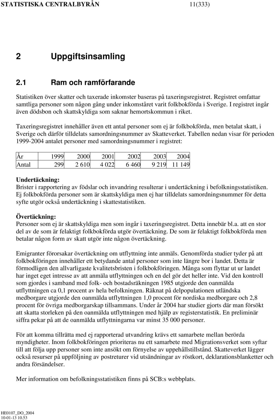 Taxeringsregistret innehåller även ett antal personer som ej är folkbokförda, men betalat skatt, i Sverige och därför tilldelats samordningsnummer av Skatteverket.