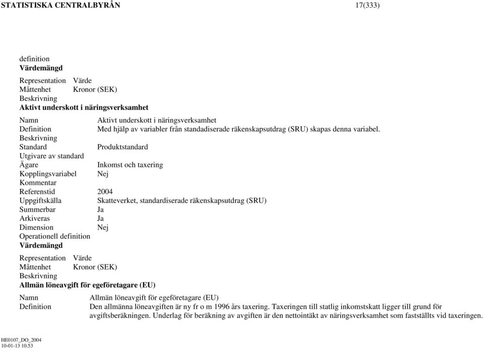 Kopplingsvariabel, standardiserade räkenskapsutdrag (SRU) Allmän löneavgift för egeföretagare (EU) Allmän löneavgift för egeföretagare (EU) Den