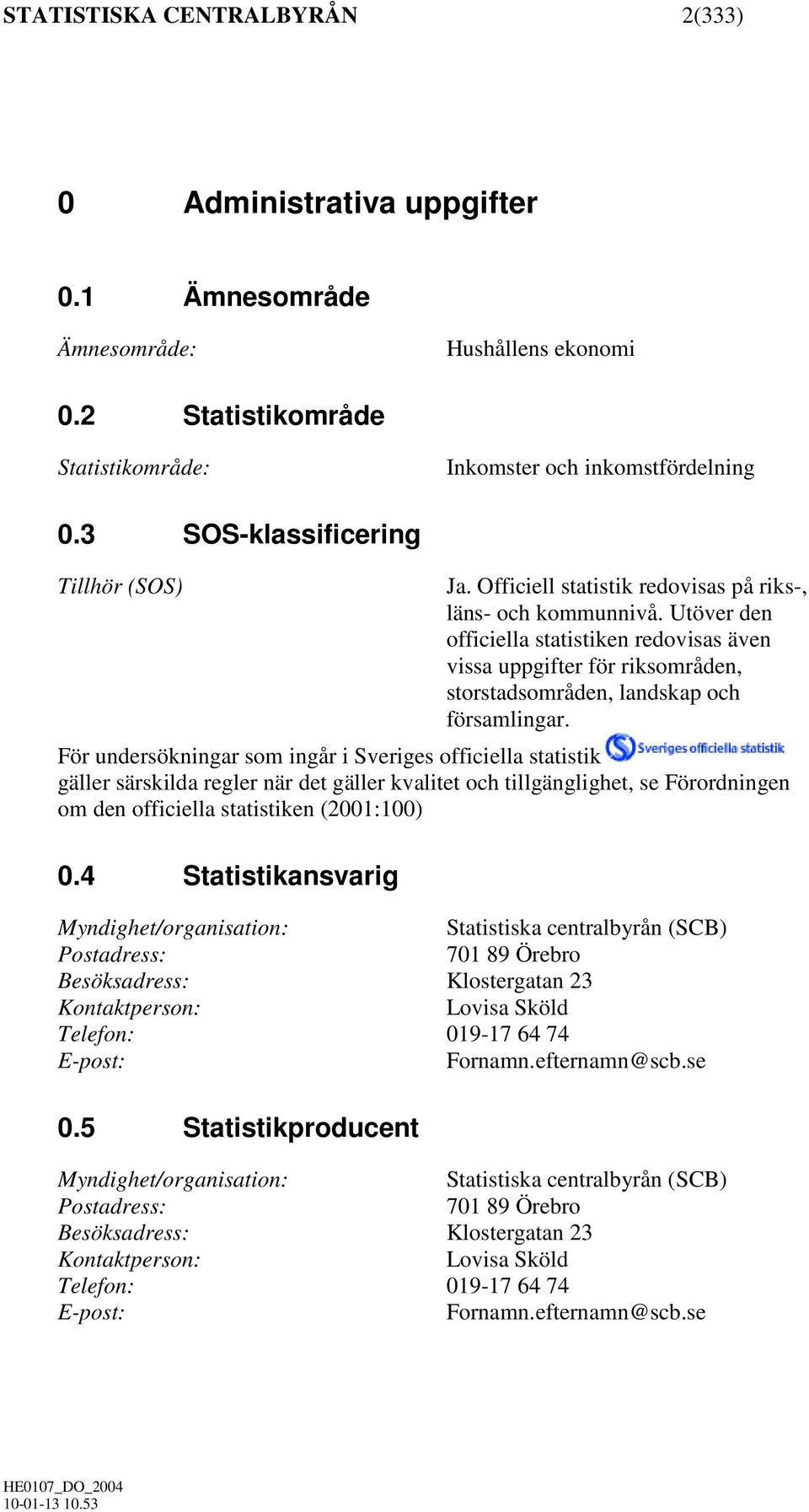 Utöver den officiella statistiken redovisas även vissa uppgifter för riksområden, storstadsområden, landskap och församlingar.