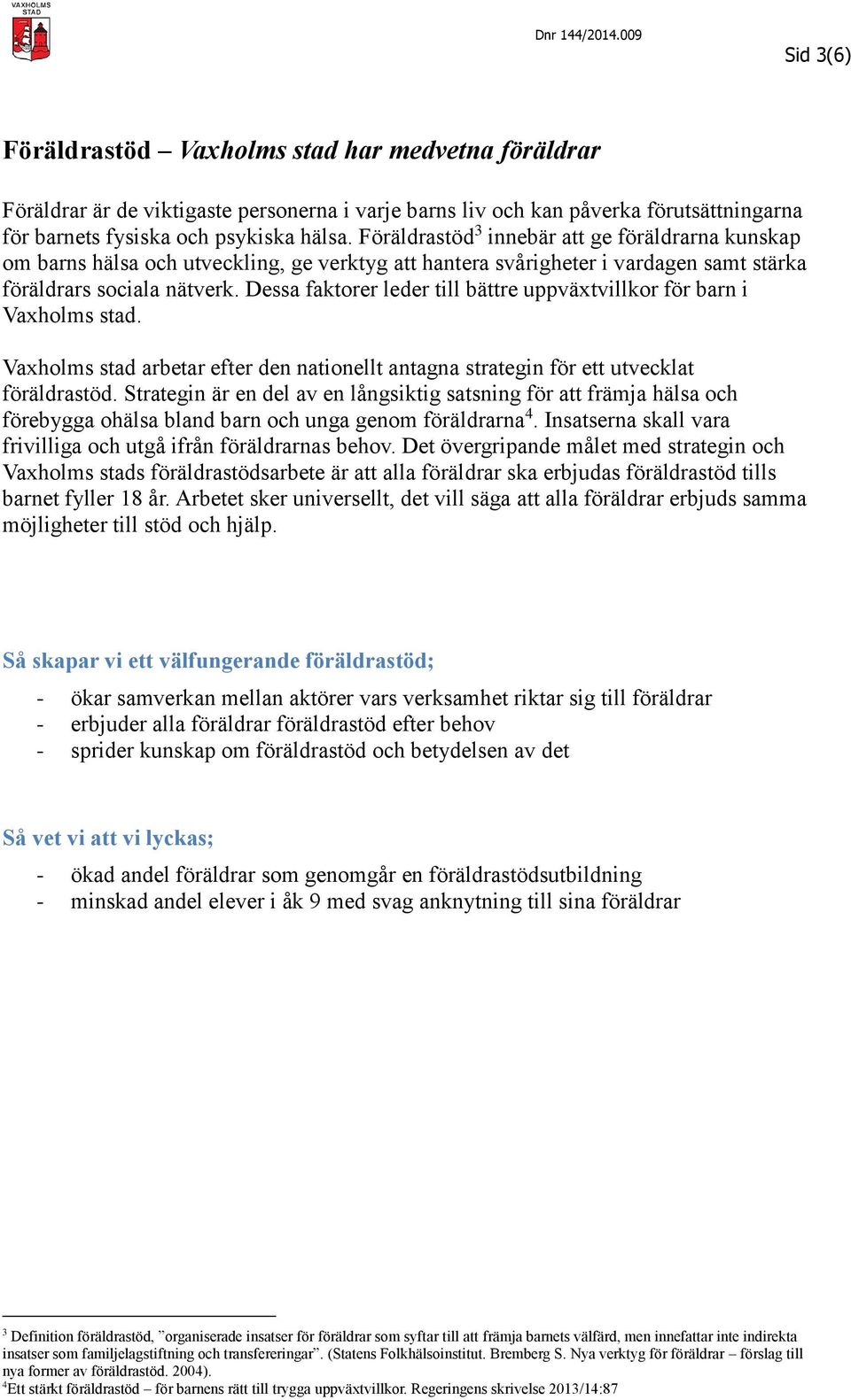 Dessa faktorer leder till bättre uppväxtvillkor för barn i Vaxholms stad. Vaxholms stad arbetar efter den nationellt antagna strategin för ett utvecklat föräldrastöd.