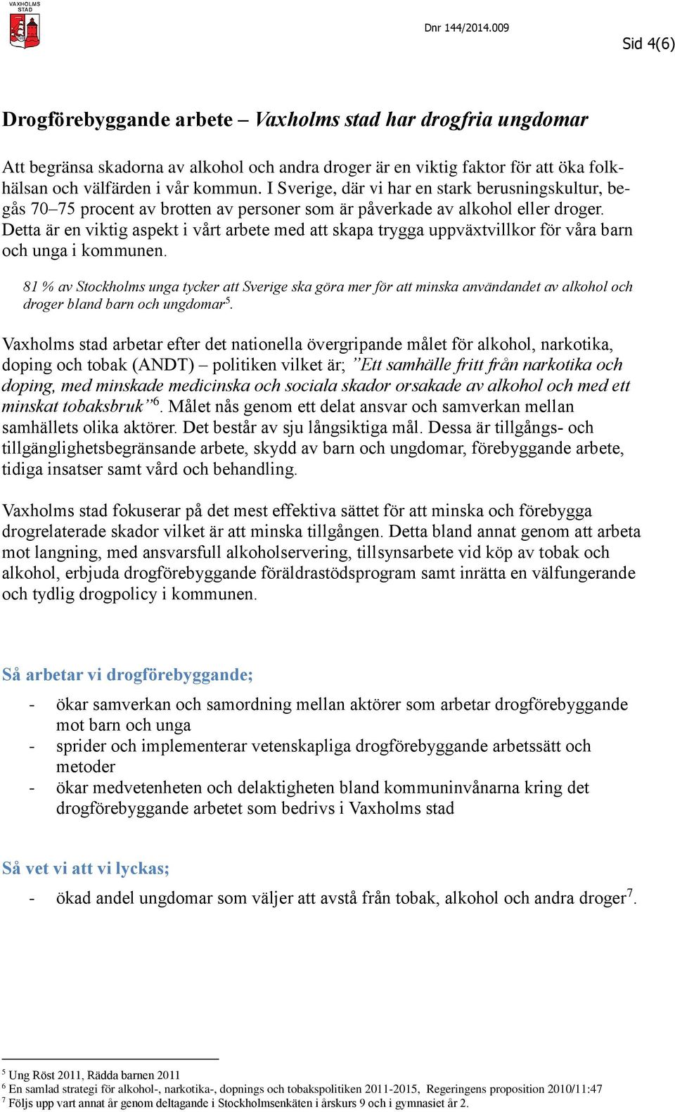 Detta är en viktig aspekt i vårt arbete med att skapa trygga uppväxtvillkor för våra barn och unga i kommunen.