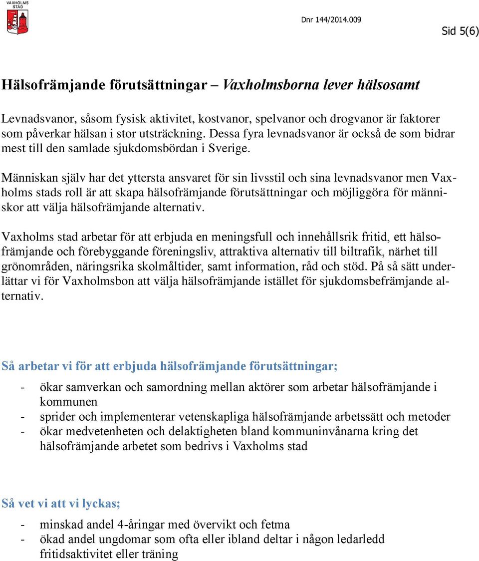 Människan själv har det yttersta ansvaret för sin livsstil och sina levnadsvanor men Vaxholms stads roll är att skapa hälsofrämjande förutsättningar och möjliggöra för människor att välja