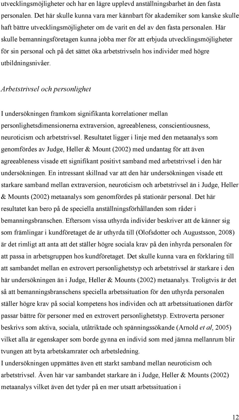 Här skulle bemanningsföretagen kunna jobba mer för att erbjuda utvecklingsmöjligheter för sin personal och på det sättet öka arbetstrivseln hos individer med högre utbildningsnivåer.