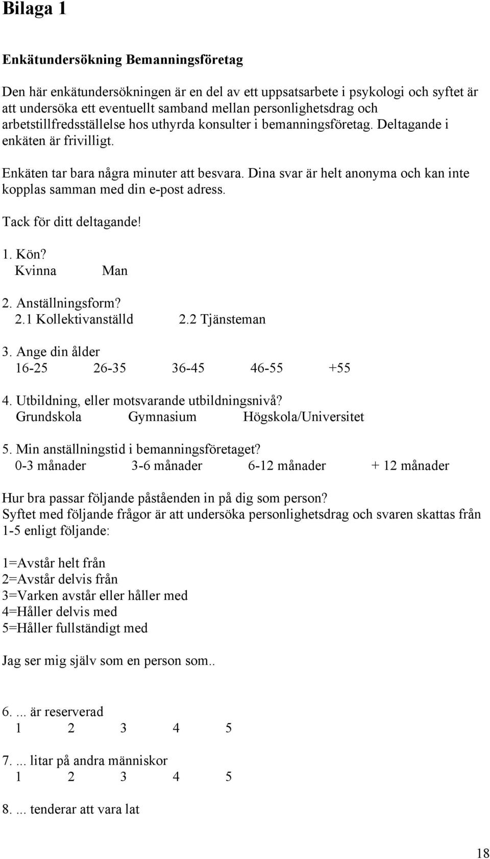 Dina svar är helt anonyma och kan inte kopplas samman med din e-post adress. Tack för ditt deltagande! 1. Kön? Kvinna Man 2. Anställningsform? 2.1 Kollektivanställd 2.2 Tjänsteman 3.